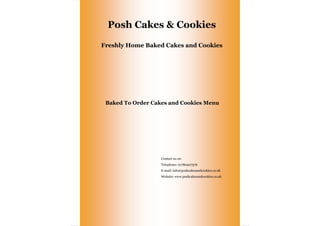 Posh Cakes & Cookies

Freshly Home Baked Cakes and Cookies




 Baked To Order Cakes and Cookies Menu




                   Contact us on:
                   Telephone: 01780407576
                   E-mail: info@poshcakesandcookies.co.uk
                   Website: www.poshcakesandcookies.co.uk
 