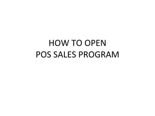 HOW TO OPEN POS SALES PROGRAM 