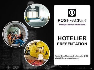 HOTELIER
PRESENTATION
Design-driven Hoteliers
Tania Cruz Morales, Co-Founder COO
picks@theposhpacker.com
 