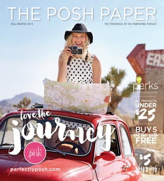 THE POSH PAPERTHE PERIODICAL OF THE PAMPERING PURSUITFALL / WINTER 2015
perfectlyposh.com
lovethe
journey ALL ORDERS
SHOP • EARN • SPEND
 