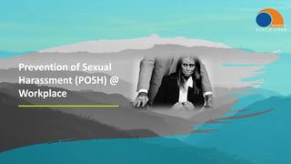 Prevention of Sexual
Harassment (POSH) @
Workplace
 