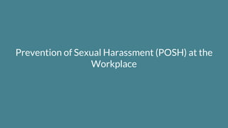 Prevention of Sexual Harassment (POSH) at the
Workplace
 