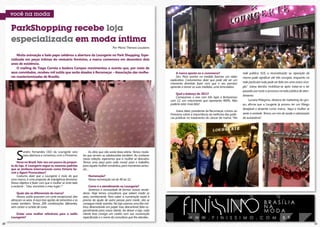 ParkShopping recebe loja
              especializada em moda íntima
                                                                                                Por Maria Thereza Laudares

                  Muita animação e bate papo celebrou a abertura da Loungerie no Park Shopping. Espe-
              cializada em peças intimas do vestuário feminino, a marca comemora em dezembro dois
              anos de existência.
                  O mailing de Tiago Correia e Isadora Campos movimentou o evento que, por meio de
              seus convidados, recebeu mil sutiãs que serão doados à Recomeçar – Associação das mulhe-                                A marca aposta no e-commerce?                      rede pública, SUS, a reconstituição ou reposição da
              res mastectomizadas de Brasília.                                                                                        Sim. Para acertar na medida fizemos um vídeo       mama pode significar até três cirurgias, enquanto na
                                                                                                                                 explicativo. Costumamos dizer que pode até ser um
                                                                                                                                 momento divertido fazer com que o seu parceiro          rede particular tudo pode ser feito em uma única cirur-
     Fotos : Lincoln Iff




                                                                                                                                 aprenda a tomar as suas medidas, uma brincadeira.       gia.” joana decidiu mobilizar-se após tratar-se e ter
                                                                                                                                                                                         passado por todo o processo na rede pública de aten-
                                                                                                                                     Qual o balanço de 2011?
                                                                                                                                                                                         dimento.
                                                                                                                                     Começamos o ano com três lojas e fecharemos
                                                                                                                                 com 12, um crescimento que representa 400%. Não              luciana pelegrino, diretora de marketing do gru-
                                                                                                                                 poderia estar mais feliz!                               po, afirma que a Lougerie já provou ter um fôlego
                                                                                                                                                                                         desejável e atraente como marca. “Aqui a mulher se
                                                                                                                                      joana jeker, presidente da recomeçar, contou ao
                                                                                                                                 finissimo sobre a importância da melhoria das políti-   sente à vontade. Temos um mix de saúde e valorização
                                                                                                                                 cas públicas no tratamento do câncer de mama. “Na       da autoestima”.




                           s
                           andro fernandes Ceo da loungerie veio             Eu diria que não existe faixa etária. Temos mode-
                           para abertura e conversou com o finissimo.   los que servem as adolescentes também. Ao conhecer
                                                                        nossa coleção, esperamos que a mulher se descubra.
                  Nova no Brasil, fale-nos um pouco da propos-          Temos uma peça para cada mood: para o trabalho,
              ta da loja. A Loungerie segue os mesmos padrões           para aquela mulher romântica, para momentos sensu-
              que as similares internacionais como Victoria Se-         ais…
              cret e Agent Provocateur?
                  Costumo dizer que a Loungerie é mais do que               Numeração?
              uma marca, é uma proposta de indulgência feminina.            Nossa numeração vai do 40 ao 52.
              Nosso objetivo é fazer com que a mulher se sinta bela
              e exclame : “Uau, encontrei o meu lugar !”                     Como é o atendimento na Loungerie?
                                                                             Sentimos a necessidade de formar nossas vende-
                  Quais são os diferenciais da marca?                   doras. Hoje temos consultoras que sabem medir os
                  Nossos sutiãs possuem um corte excepcional, eles      seios corretamente. Para saber a numeração exata é
              abraçam os seios. A taça traz opções de tamanhos e as     preciso da ajuda de outra pessoa para medir, não se
              costas também. Temos 200 combinações diferentes,          consegue medir sozinha. Na loja usamos uma fita mé-                                                                                              ´
              sem contar a cartela de cores.                            trica desenvolvida em papel rosa descartável feita es-
                                                                        pecialmente para nossa cliente. Ao deixar a loja, cada
                 Existe uma mulher referência para o estilo             cliente leva consigo um cartão com sua numeração
              Loungerie?                                                especificada e o nome da consultora que lhe atendeu.                   W W W . F I N I S S I M O . C O M . B R
20                                                                                                                                                                                                                                                 21
 