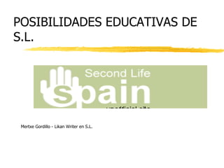 POSIBILIDADES EDUCATIVAS DE S.L. Mertxe Gordillo - Likan Writer en S.L.   