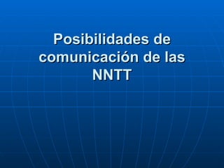 Posibilidades de comunicación de las   NNTT 