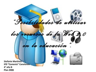 “ Posibilidades de utilizar los recursos de la Web 2.0 en la educación”.  Stefanie Martínez IFD “Comenio” Canelones 4° año B Plan 2008 
