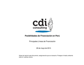 Posibilidades de Financiación en Perú
28 de mayo de 2013
Principales Líneas de Financiación
Antes de imprimir este documento, asegúrese de que es necesario. Proteger el medio ambiente
está en nuestras manos.
 