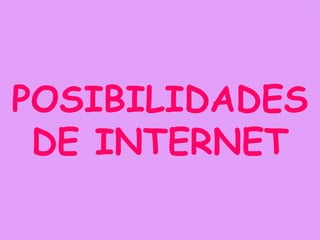 POSIBILIDADES DE INTERNET 