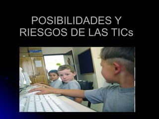 POSIBILIDADES Y RIESGOS DE LAS TICs 