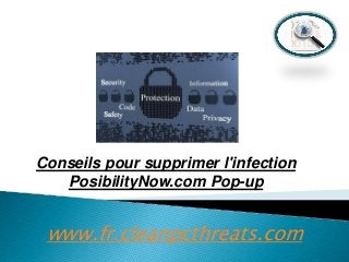 Conseils pour supprimer l'infection
PosibilityNow.com Pop-up

www.fr.cleanpcthreats.com

 