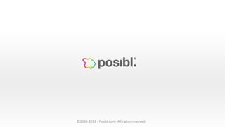  
	
  

	
  
©2010-­‐2013	
  -­‐	
  Posibl.com-­‐	
  All	
  rights	
  reserved	
  	
  

Conﬁden(al	
  -­‐	
  ©2010-­‐2012	
  -­‐	
  Posibl.com	
  -­‐	
  All	
  Rights	
  Reserved.	
  

 