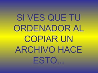 SI VES QUE TU ORDENADOR AL COPIAR UN ARCHIVO HACE ESTO... 