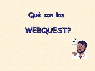 Qué son las   WEBQUEST? 