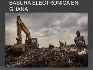 BASURA ELECTRONICA EN
GHANA
 