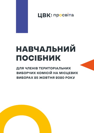 НАВЧАЛЬНИЙ
ПОСІБНИК
ДЛЯ ЧЛЕНІВ ТЕРИТОРІАЛЬНИХ
ВИБОРЧИХ КОМІСІЙ НА МІСЦЕВИХ
ВИБОРАХ 25 ЖОВТНЯ 2020 РОКУ
 