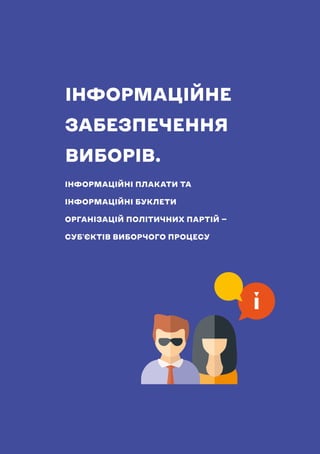 НАВЧАЛЬНИЙ ПОСІБНИК ДЛЯ ЧЛЕНІВ ТВК
173
ІНФОРМАЦІЙНЕ
ЗАБЕЗПЕЧЕННЯ
ВИБОРІВ.
ІНФОРМАЦІЙНІ ПЛАКАТИ ТА
ІНФОРМАЦІЙНІ БУКЛЕТИ
ОРГАНІЗАЦІЙ ПОЛІТИЧНИХ ПАРТІЙ — 
СУБ'ЄКТІВ ВИБОРЧОГО ПРОЦЕСУ
i
 