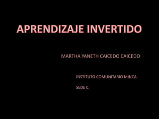 MARTHA YANETH CAICEDO CAICEDO
INSTITUTO COMUNITARIO MINCA
SEDE C
 