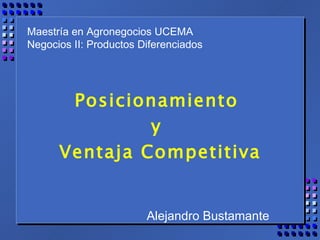 Maestría en Agronegocios UCEMA Negocios II: Productos Diferenciados Posicionamiento  y  Ventaja Competitiva Alejandro Bustamante 