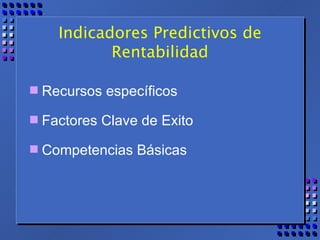 Indicadores Predictivos de Rentabilidad Recursos específicos Factores Clave de Exito Competencias Básicas  