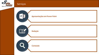 Serviços
Apresentações em Power Point
Redação
Conteúdo
 