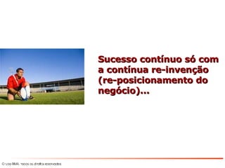 Imagens Sucesso contínuo só com a contínua re-invenção (re-posicionamento do negócio)... 
