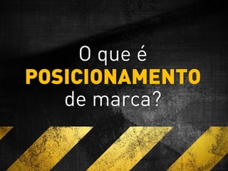 O que é
POSICIONAMENTO
de marca?
 
