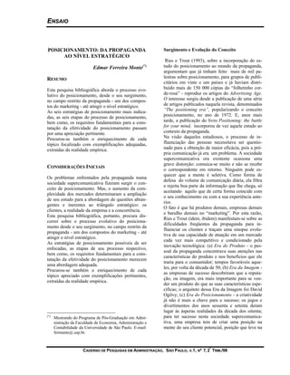 ENSAIO



POSICIONAMENTO: DA PROPAGANDA                                Surgimento e Evolução do Conceito
     AO NÍVEL ESTRATÉGICO
                                                              Ries e Trout (1993), sobre a incorporação do es-
                           Edmar Ferreira Monte       (*)    tudo do posicionamento ao mundo da propaganda,
                                                             argumentam que já tinham feito mais de mil pa-
RESUMO                                                       lestras sobre posicionamento, para grupos de publi-
                                                             citários em vinte e um países e já haviam distri-
Esta pesquisa bibliográfica aborda o processo evo-           buído mais de 150 000 cópias do “folhetinho cor-
lutivo do posicionamento, desde o seu surgimento,            de-rosa” - reproduz os artigos do Advertising Age.
no campo restrito da propaganda - um dos compos-             O interesse surgiu desde a publicação de uma série
tos do marketing - até atingir o nível estratégico.          de artigos publicados naquela revista, denominados
As seis estratégias de posicionamento mais indica-           “The positioning era”, popularizando o conceito
das, as seis etapas do processo de posicionamento,           posicionamento, no ano de 1972. E, anos mais
bem como, os requisitos fundamentais para a cons-            tarde, a publicação do livro Positioning: the battle
tatação da efetividade do posicionamento passam              for your mind, incorporou de vez aquele estudo ao
por uma apreciação pertinente.                               contexto da propaganda.
Procurou-se também o enriquecimento de cada                  Na visão daqueles estudiosos, o processo de in-
tópico focalizado com exemplificações adequadas,             fluenciação das pessoas necessitava ser questio-
extraídas da realidade empírica.                             nado para a obtenção de maior eficácia, pois a pró-
                                                             pria comunicação já era um problema. A sociedade
                                                             supercomunicativa ora existente ocasiona uma
                                                             grave distorção: comuica-se muito e não se recebe
CONSIDERAÇÕES INICIAIS
                                                             o correspondente em retorno. Ninguém pode es-
                                                             quecer que a mente é seletiva. Como forma de
Os problemas enfrentados pela propaganda numa
                                                             defesa do volume de comunicação diária, ela filtra
sociedade supercomunicativa fizeram surgir o con-
                                                             e rejeita boa parte da informação que lhe chega, só
ceito de posicionamento. Mas, o aumento da com-
                                                             aceitando aquilo que de certa forma coincide com
plexidade dos mercados determinaram a ampliação
                                                             o seu conhecimento ou com a sua experiência ante-
de seu estudo para a abordagem de questões abran-
                                                             rior.
gentes e inerentes ao triângulo estratégico: os
                                                             O fato é que há produtos demais, empresas demais
clientes, a realidade da empresa e a concorrência.
                                                             e barulho demais no “marketing”. Por esta razão,
Esta pesquisa bibliográfica, portanto, procura dis-
                                                             Ries e Trout (idem, ibidem) manifestam-se sobre as
correr sobre o processo evolutivo do posiciona-
                                                             dificuldades freqüentes da propaganda para in-
mento desde o seu surgimento, no campo restrito da
                                                             fluenciar os clientes e traçam uma sinopse evolu-
propaganda - um dos compostos do marketing - até
                                                             tiva de sua capacidade de atuação em um mercado
atingir o nível estratégico.
                                                             cada vez mais competitivo e condicionado pela
As estratégias de posicionamento possíveis de ser
                                                             inovação tecnológica: (a) Era do Produto - o pes-
enfocadas, as etapas de seu processo respectivo,
                                                             soal da propaganda concentrava suas atenções nas
bem como, os requisitos fundamentais para a cons-
                                                             características do produto e nos benefícios que ele
tatação da efetividade do posicionamento merecem
                                                             traria para o consumidor; tempos favoráveis aque-
uma abordagem adequada.
                                                             les, por volta da década de 50; (b) Era da Imagem -
Procurou-se também o enriquecimento de cada
                                                             as empresas de sucesso descobriram que a reputa-
tópico apreciado com exemplificações pertinentes,
                                                             ção, ou imagem, era mais importante para se ven-
extraídas da realidade empírica.
                                                             der um produto do que as suas características espe-
                                                             cíficas; o arquiteto dessa Era da Imagem foi David
                                                             Ogilvy; (c) Era do Posicionamento - a criatividade
                                                             já não é mais a chave para o sucesso; os jogos e
                                                             divertimentos dos anos sessenta e setenta deram
                                                             lugar às ásperas realidades da década dos oitenta;
(*)
      Mestrando do Programa de Pós-Graduação em Admi-        para ter sucesso nesta sociedade supercomunica-
      nistração da Faculdade de Economia, Administração e    tiva, uma empresa tem de criar uma posição na
      Contabilidade da Universidade de São Paulo. E-mail:    mente do seu cliente potencial, posição que leve na
      fermante@.usp.br.



                     CADERNO DE PESQUISAS EM ADMINISTRAÇÃO, SÃO PAULO, V.1, Nº 7, 2º TRIM./98
 