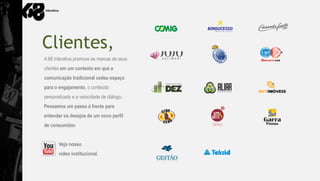 Clientes,
A 68 interativa promove as marcas de seus
clientes em um contexto em que a
comunicação tradicional cedeu espaço
para o engajamento, o conteúdo
personalizado e a velocidade de diálogo.
Pensamos um passo à frente para
entender os desejos de um novo perfil
de consumidor.


       Veja nosso
       vídeo institucional.
 