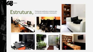 Estrutura,   Profissionais qualificados e ambiente sadio
             que estimula a criatividade e desempenho
 