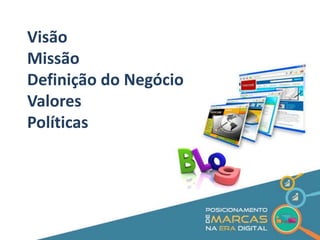 Visão 
Missão 
Definição do Negócio 
Valores 
Políticas 
 