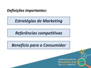 Definições importantes: 
Estratégias de Marketing 
Referências competitivas 
Benefício para o Consumidor 
 