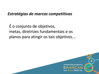 Estratégias de marcas competitivas 
...colocando-se de forma a definir em que 
atividade se encontra a empresa, que tipo 
...