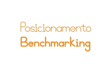 Posicionamento
Benchmarking
 