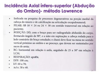 Incidência Axial ínfero-superior (Abdução do Ombro)- método Lowrence24