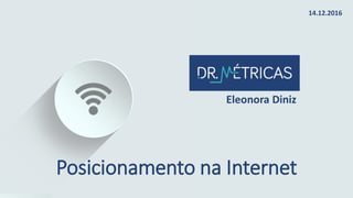 Posicionamento na Internet
Eleonora Diniz
14.12.2016
 