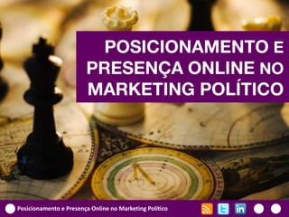 POSICIONAMENTO E
                        PRESENÇA ONLINE NO
                        MARKETING POLÍTICO




Posicionamento e Presença Online no Marketing Político
 