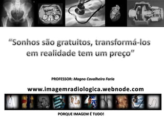 PROFESSOR: Magno Cavalheiro Faria




   PORQUE IMAGEM É TUDO!
 