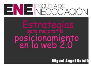 Estrategias para mejorar el en la web 2.0 posicionamiento Miguel Ángel Catalán 