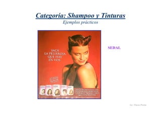Lic. Flavio Porini 
Categoría: Shampoo y Tinturas 
Ejemplos prácticos 
SEDAL 
 