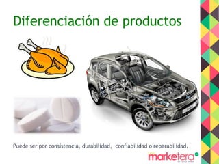 Diferenciación de productos
Puede ser por consistencia, durabilidad, confiabilidad o reparabilidad.
 