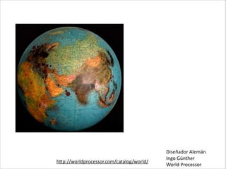 hp://worldprocessor.com/catalog/world/
Diseñador	
  Alemán	
  
Ingo	
  Günther	
  
World	
  Processor
 