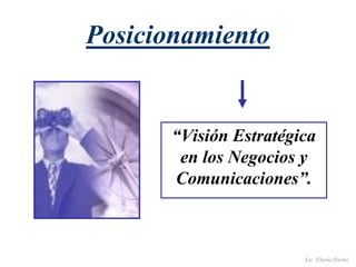 Lic. Flavio Porini
Posicionamiento
“Visión Estratégica
en los Negocios y
Comunicaciones”.
 