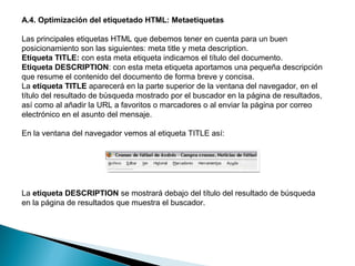 A.4. Optimización del etiquetado HTML: Metaetiquetas

En los resultados de la búsqueda que devuelve el buscador se muestra...