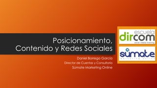 Posicionamiento,
Contenido y Redes Sociales
Daniel Borrego García
Director de Cuentas y Consultoría

Súmate Marketing Online

 