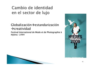 Globalización estandarización
  creatividad
Festival International de Mode et de Photographie à
Hyères LVMH




                                                      15
 
