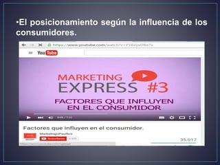 •El posicionamiento según la influencia de los
consumidores.
 