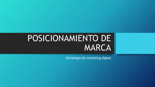 POSICIONAMIENTO DE
MARCA
Estrategia de marketing digital
 