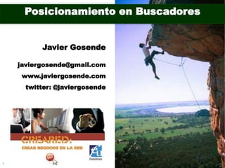 Posicionamiento en Buscadores


          Javier Gosende

    javiergosende@gmail.com
     www.javiergosende.com
      twitter: @javiergosende




1
 
