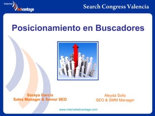 Posicionamiento en Buscadores Soraya García Sales Manager & Senior SEO www.internetadvantage.com   Aleyda Solis SEO & SMM Manager 