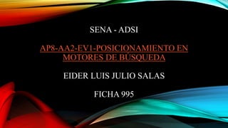 SENA - ADSI
AP8-AA2-EV1-POSICIONAMIENTO EN
MOTORES DE BÚSQUEDA
EIDER LUIS JULIO SALAS
FICHA 995
 